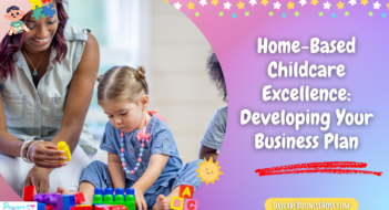 Home-Based Childcare Excellence: Developing Your Business Plan