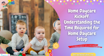 Home Daycare Kickoff: Understanding the Time Required for Home Daycare Setup