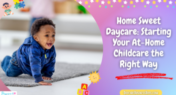 Home Sweet Daycare: Starting Your At-Home Childcare the Right Way