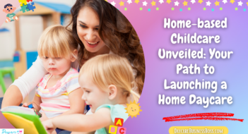Home-based Childcare Unveiled: Your Path to Launching a Home Daycare
