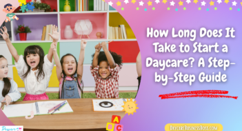 How Long Does It Take to Start a Daycare?A Step-by-Step Guide