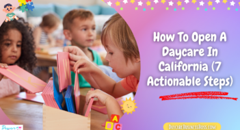 How To Open A Daycare In California (7 Actionable Steps)