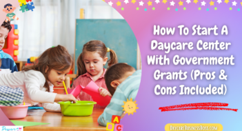 How To Start A Daycare Center With Government Grants (Pros & Cons Included)