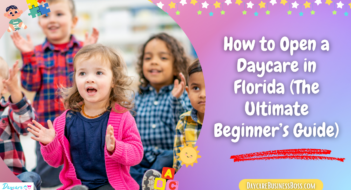 How to Open a Daycare in Florida  (The Ultimate Beginner’s Guide)