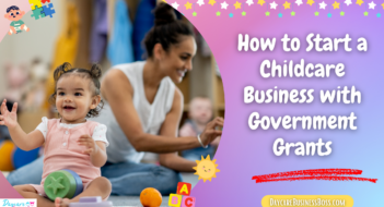 How to Start a Childcare Business with Government Grants