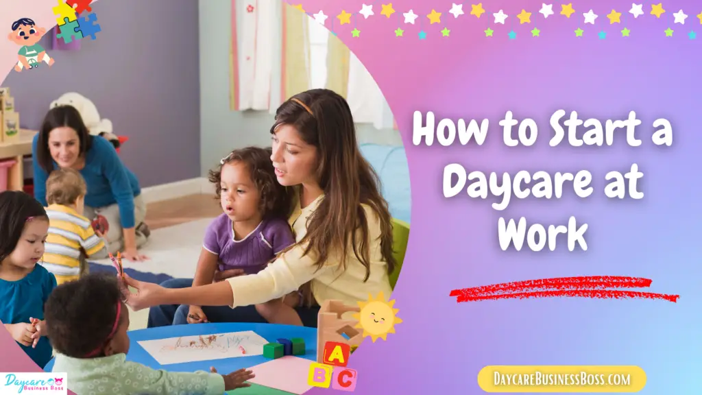 How to Start a Daycare at Work - Daycare Business Boss