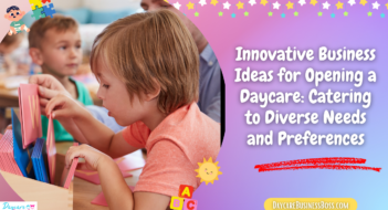 Innovative Business Ideas for Opening a Daycare: Catering to Diverse Needs and Preferences