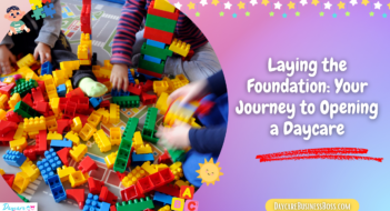 Laying the Foundation: Your Journey to Opening a Daycare