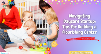 Navigating Daycare Startup: Tips for Building a Flourishing Center