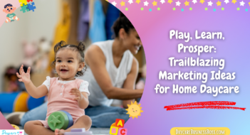 Play, Learn, Prosper: Trailblazing Marketing Ideas for Home Daycare