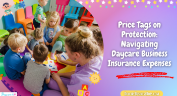 Price Tags on Protection: Navigating Daycare Business Insurance Expenses
