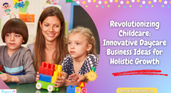 Revolutionizing Childcare: Innovative Daycare Business Ideas for Holistic Growth