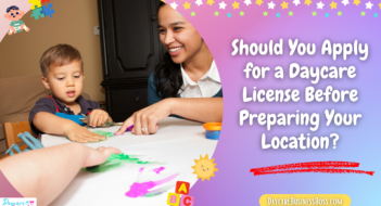 Should You Apply for a Daycare License Before Preparing Your Location?