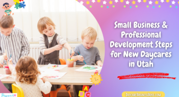 Small Business & Professional Development Steps for New Daycares in Utah