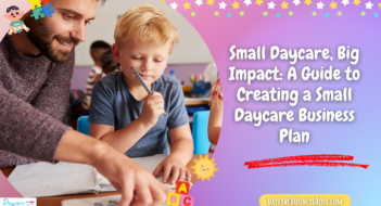 Small Daycare, Big Impact: A Guide to Creating a Small Daycare Business Plan
