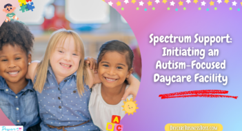 Spectrum Support: Initiating an Autism-Focused Daycare Facility