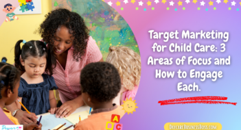 Target Marketing for Child Care: 3 Areas of Focus and How to Engage Each