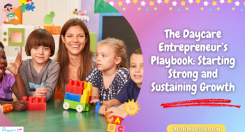 The Daycare Entrepreneur’s Playbook: Starting Strong and Sustaining Growth