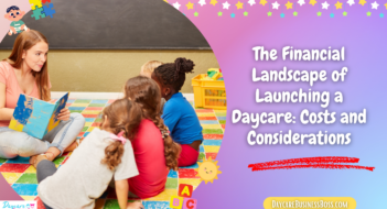 The Financial Landscape of Launching a Daycare: Costs and Considerations