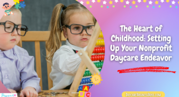 The Heart of Childhood: Setting Up Your Nonprofit Daycare Endeavor