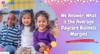 We Answer: What is the Average Daycare Business Margins