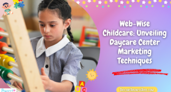 Web-Wise Childcare: Unveiling Daycare Center Marketing Techniques