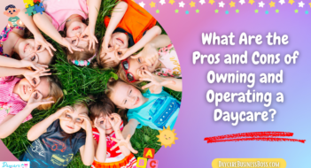 What Are the Pros and Cons of Owning and Operating a Daycare?