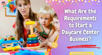 What Are the Requirements to Start a Daycare Center Business?